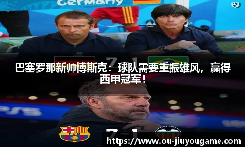 巴塞罗那新帅博斯克:球队需要重振雄风,赢得西甲冠军!
