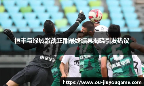 恒丰与绿城激战正酣最终结果揭晓引发热议